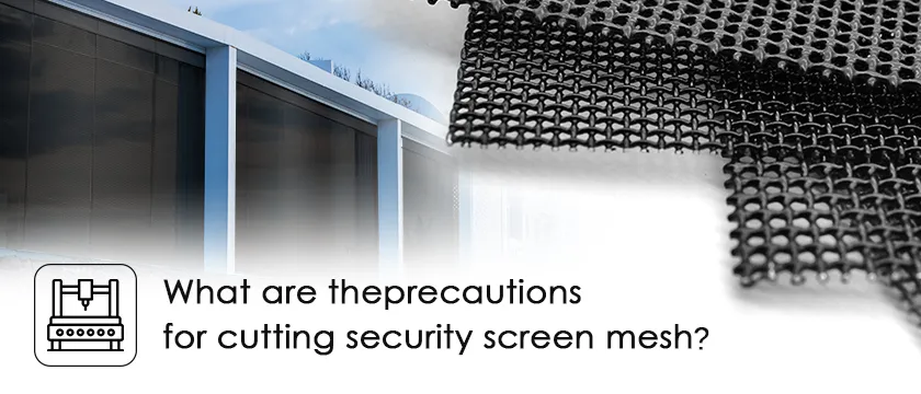 What are the precautions for cutting security screen mesh?