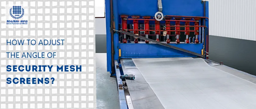 How to adjust the angle of security mesh screens?