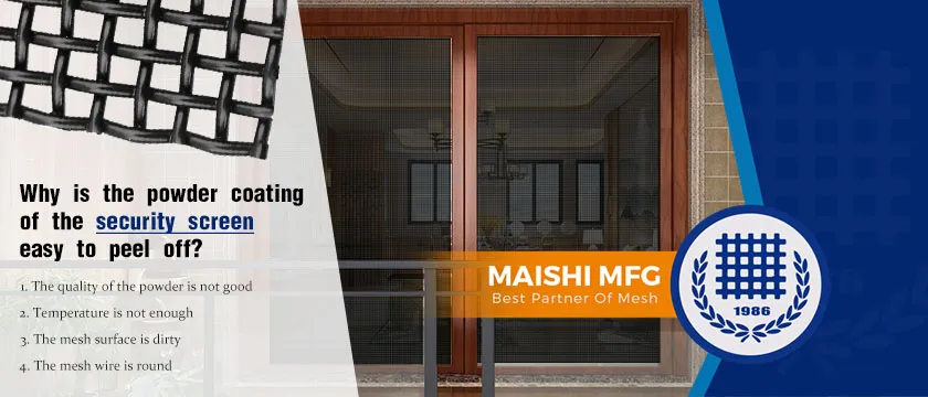 Why is the powder coating of the security screen easy to peel off?