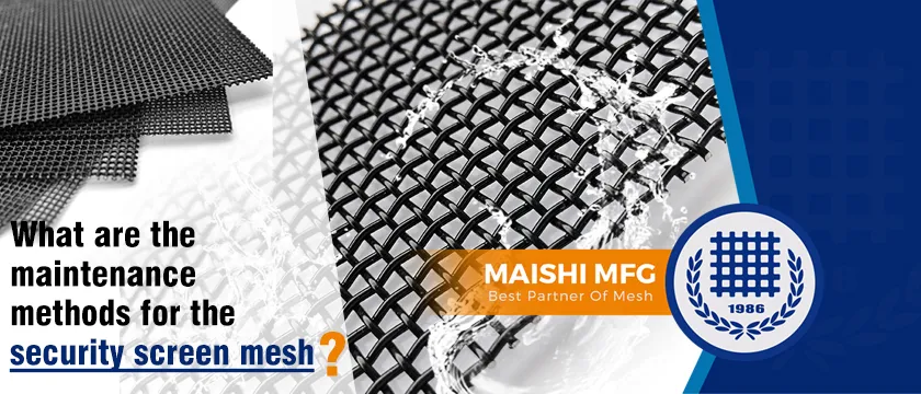 What are the maintenance methods for the security screen mesh