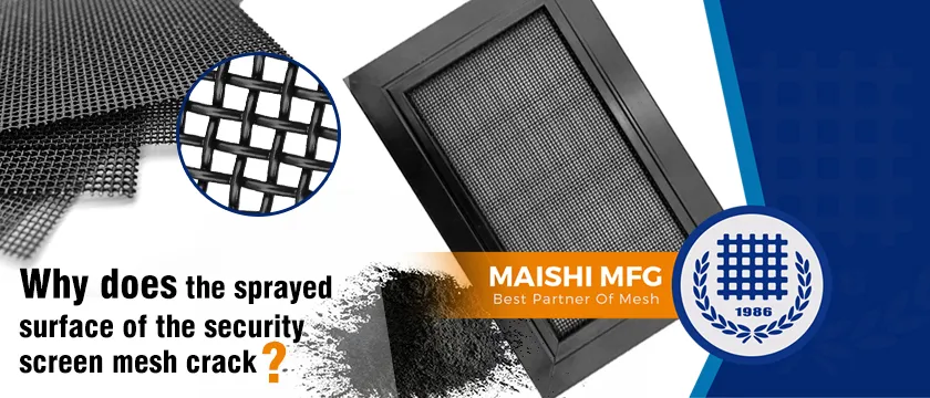 Why does the sprayed surface of the security screen mesh crack