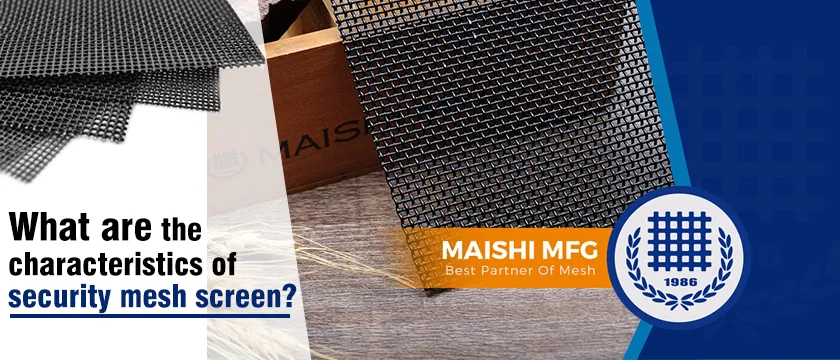 What are the characteristics of security mesh screen