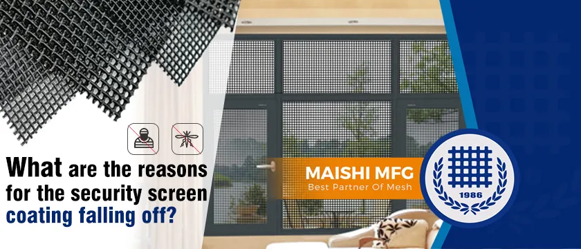 What are the reasons for the security screen coating falling off